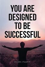 You Are Designed to Be Successful by Freddie Floyd Jr.