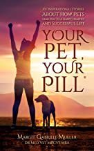 Your Pet, Your Pill: 101 Inspirational Stories About How Pets Lead You to a Happy, Healthy and Successful Life by Dr. Margit Gabriele Muller