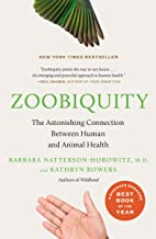 Zoobiquity: The Astonishing Connection Between Human and Animal Health by Barbara Natterson-Horowitz and Kathryn Bowers