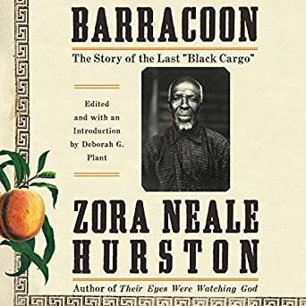 Barracoon: The Story of the Last “Black Cargo”  by Zora Neale Hurston, Deborah G. Plant [Ed.]