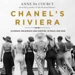 Chanel's Riviera:  Glamour, Decadence, and Survival in Peace and War, 1930-1944 by Anne de Courcy