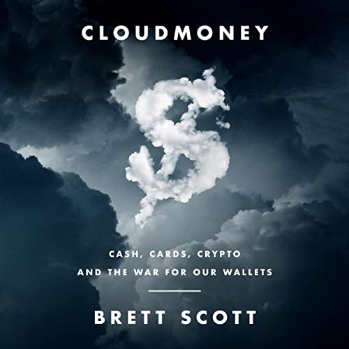 Cloudmoney: Cash, Cards, Crypto and the War for Our Wallets by Brett Scott
