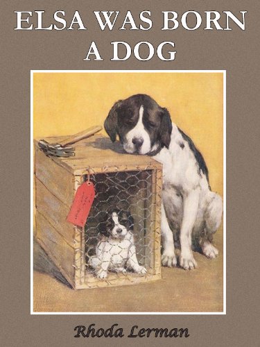 ELSA WAS BORN A DOG, I WAS BORN A HUMAN...THINGS HAVE CHANGED. by Rhoda Lerman