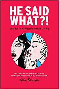 He Said What?! Tips to Filter Out the Mixed Signals, Scamsters, and Schemers to Find Mr. Right by Katie Beringer