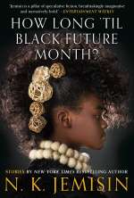 How Long ‘Til Black Future Month? by N.K. Jemisin