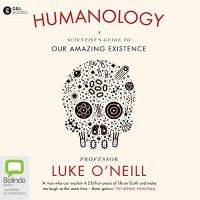 Humanology: A Scientist's Guide to Our Amazing Existence by Luke O'Neill