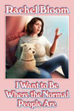Want to Be Where the Normal People Are  by Rachel Bloom