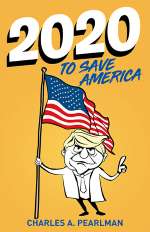 2020 to Save America by Charles A. Pearlman