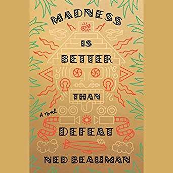 Madness is Better than Defeat  by Ned Beauman