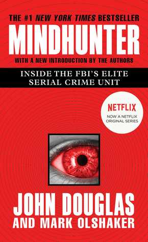 Mindhunter: Inside the FBI's Elite Serial Criminal Unit by John E. Douglas, Mark Olshaker