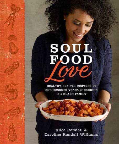 Soul Food Love: Healthy Recipes Inspired by One Hundred Years of Cooking in a Black Family by Alice Randall, Caroline Randall Williams