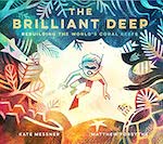 The Brilliant Deep: Rebuilding the World's Coral Reefs: The Story of Ken Nedimyer and the Coral Restoration Foundation by Kate Messner