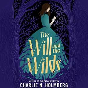 The Will and the Wilds by Charlie N. Holmberg