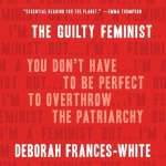 The Guilty Feminist by Deborah Frances-White