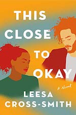 This Close To Okay by Leesa Cross-Smith 