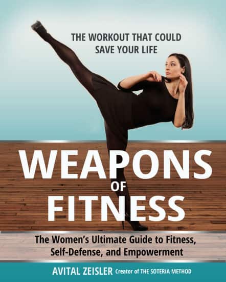 Weapons of Fitness: The Woman’s Ultimate Guide to Fitness, Self-Defense, and Empowerment by Avital Zeisler