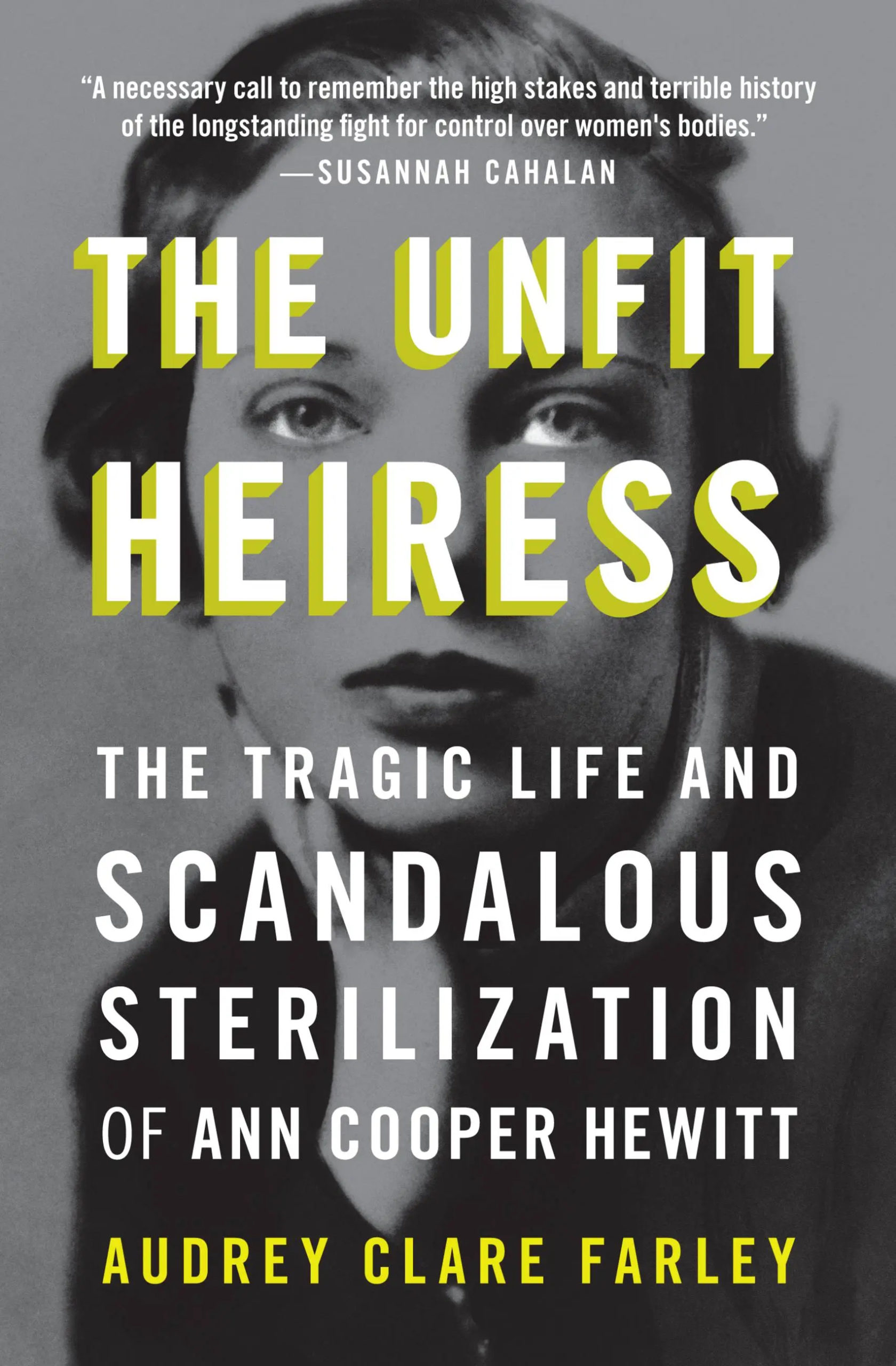 The Unfit Heiress: The Tragic Life and Scandalous Sterilization of Ann Cooper Hewitt by Audrey Clare Farley