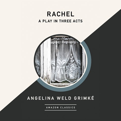 Rachel: A Play in Three Acts by Angelina Weld Grimké