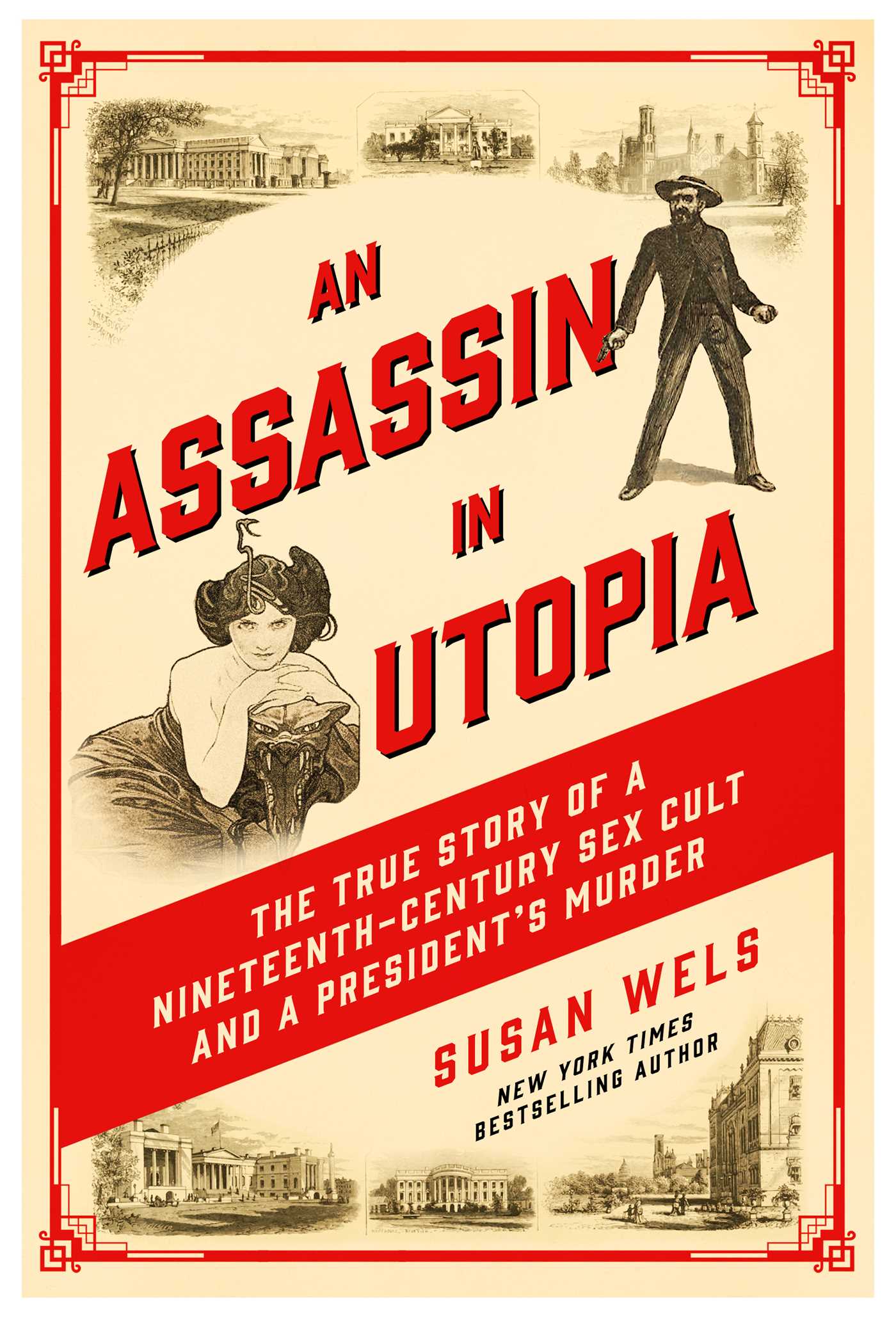 An Assassin in Utopia: The True Story of a Nineteenth-Century Sex Cult and a President’s Murder by Susan Wels