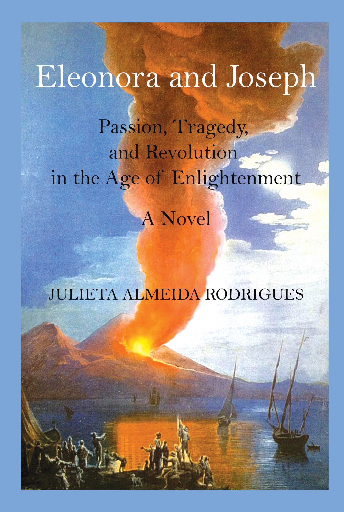 Eleonora and Joseph: Passion, Tragedy, and Revolution in the Age of Enlightenment by Julieta Almeida Rodrigues