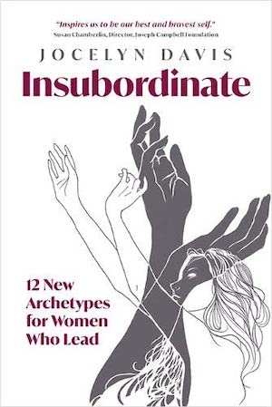 Insubordinate: 12 New Archetypes for Women Who Lead by Jocelyn Davis