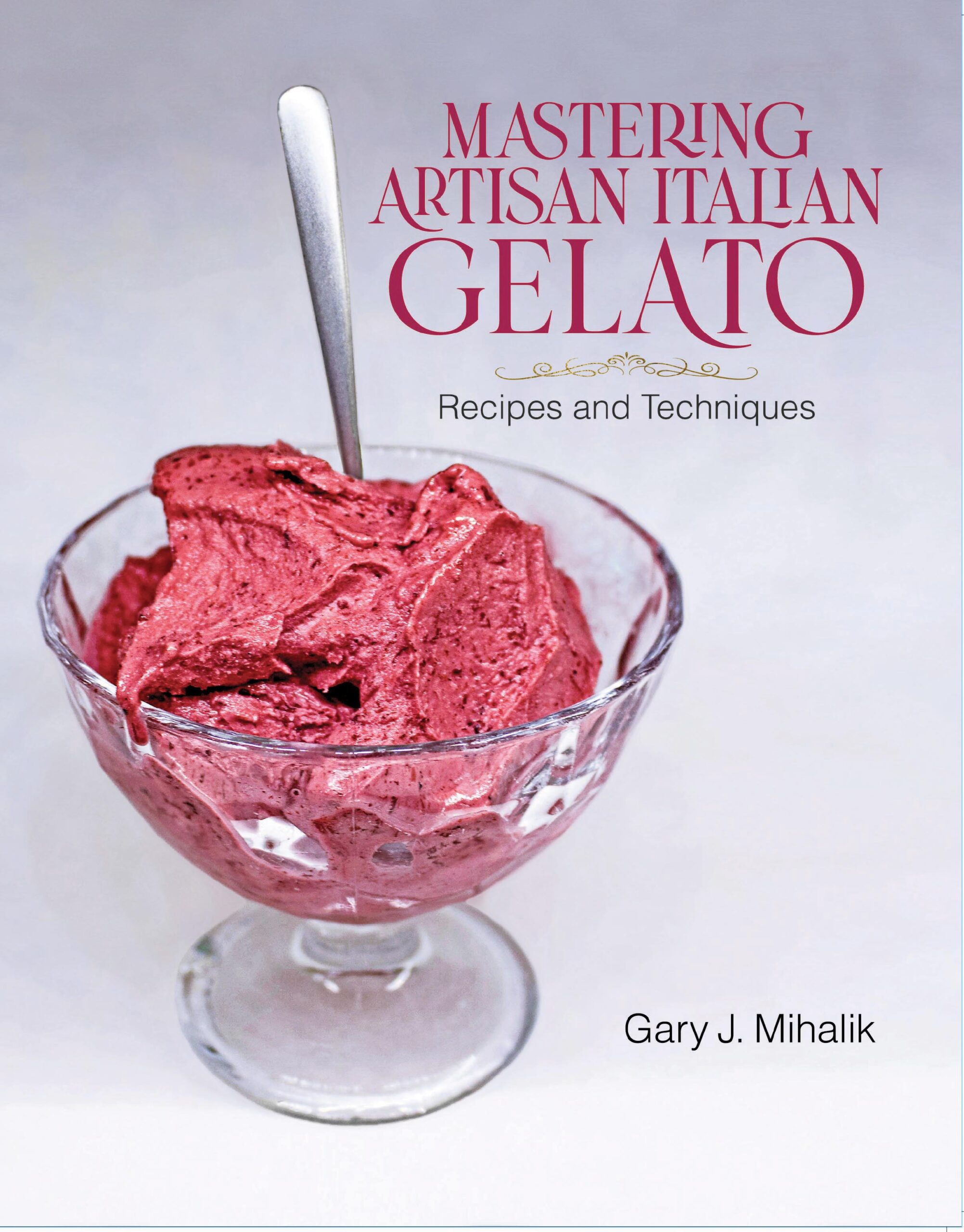Mastering Artisan Italian Gelato by Gary J. Mihalik