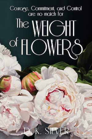 The Weight of Flowers by D.K. Silver