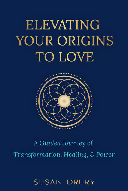 Elevating Your Origins to Love by Susan Drury
