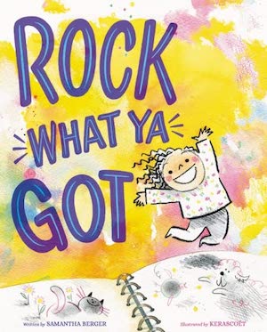 Rock What Ya Got by Samantha Berger, illustrated by Kerascoët
