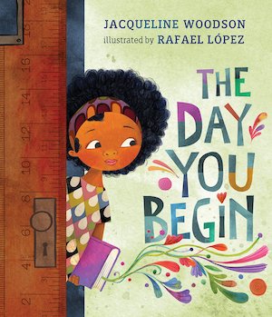The Day You Begin by Jacqueline Woodson, illustrated by Rafael López