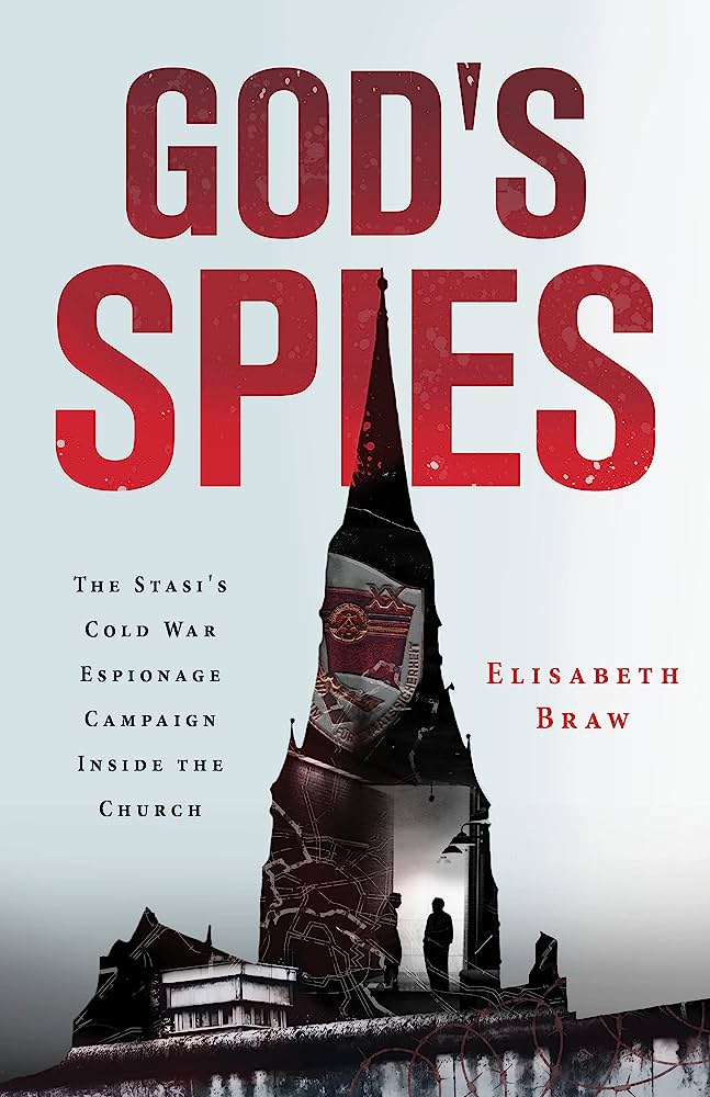 God's Spies: The Stasi’s Cold War Espionage Campaign Inside the Church by Elisabeth Braw