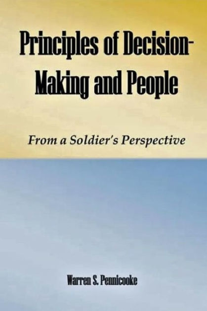 Principles of Decision-Making and People: From a Soldier’s Perspective by Warren S. Pennicooke