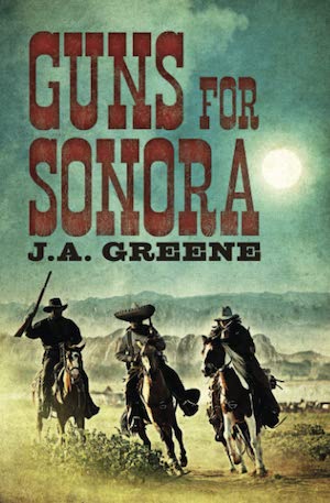 Guns for Sonora by J. A. Greene