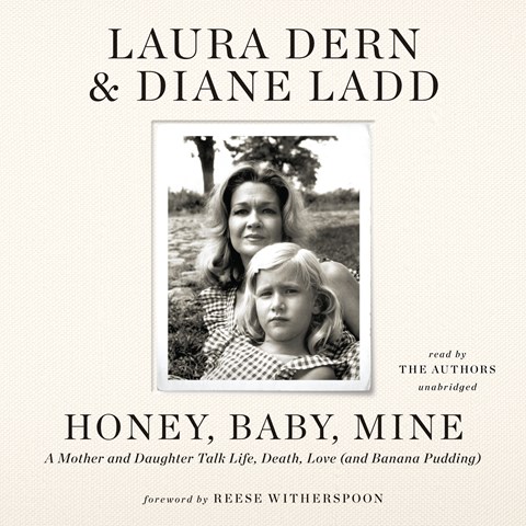 Honey, Baby, Mine: A Mother and Daughter Talk Life, Death, Love (and Banana Pudding) by Laura Dern, Diane Ladd, Reese Witherspoon [Foreward]