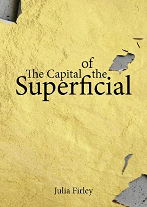 The Capital of the Superficial by Julia Firley