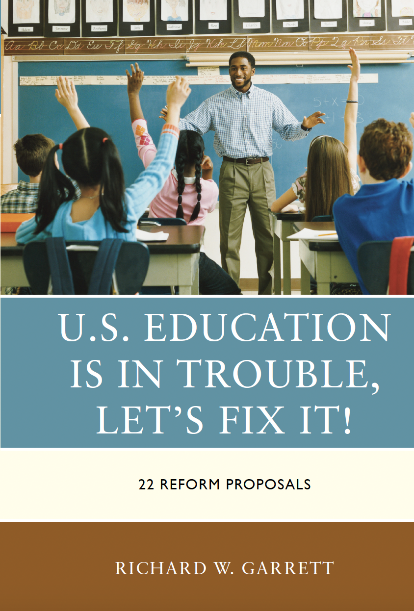 U.S. Education Is in Trouble, Let's Fix It! 22 Reform Proposals by Richard W. Garrett
