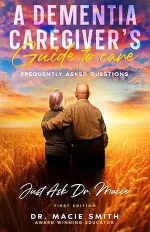 A Dementia Caregiver's Guide to Care by Macie Smith