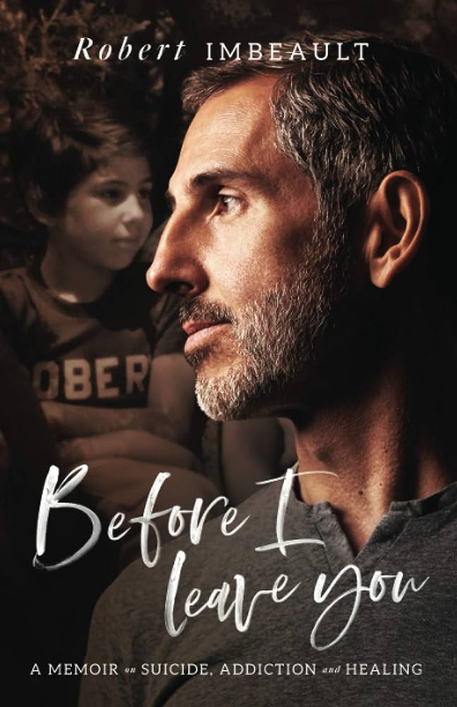 Before I Leave You: A Memoir on Suicide, Addiction, and Healing by Robert Imbeault