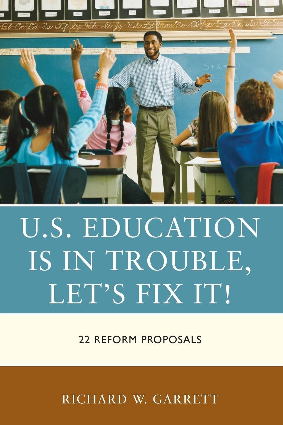 U.S. Education is in Trouble, Let's Fix It!: 22 Reform Proposals by Richard Garrett