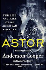 Astor: The Rise and Fall of an American Fortune by Anderson Cooper
