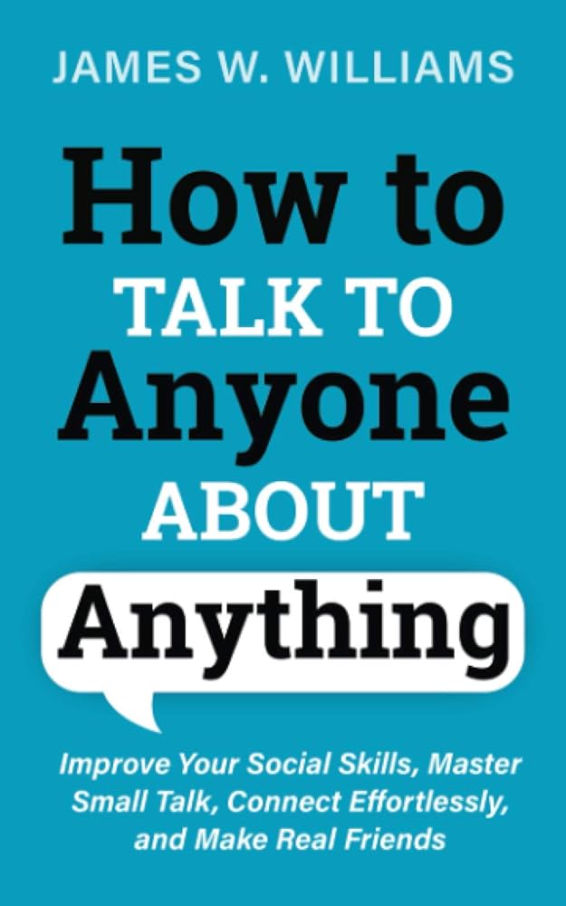 How to Talk to Anyone About Anything by James W Williams