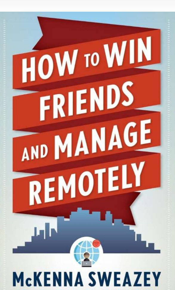 How to Win Friends and Manage Remotely by McKenna Sweazey