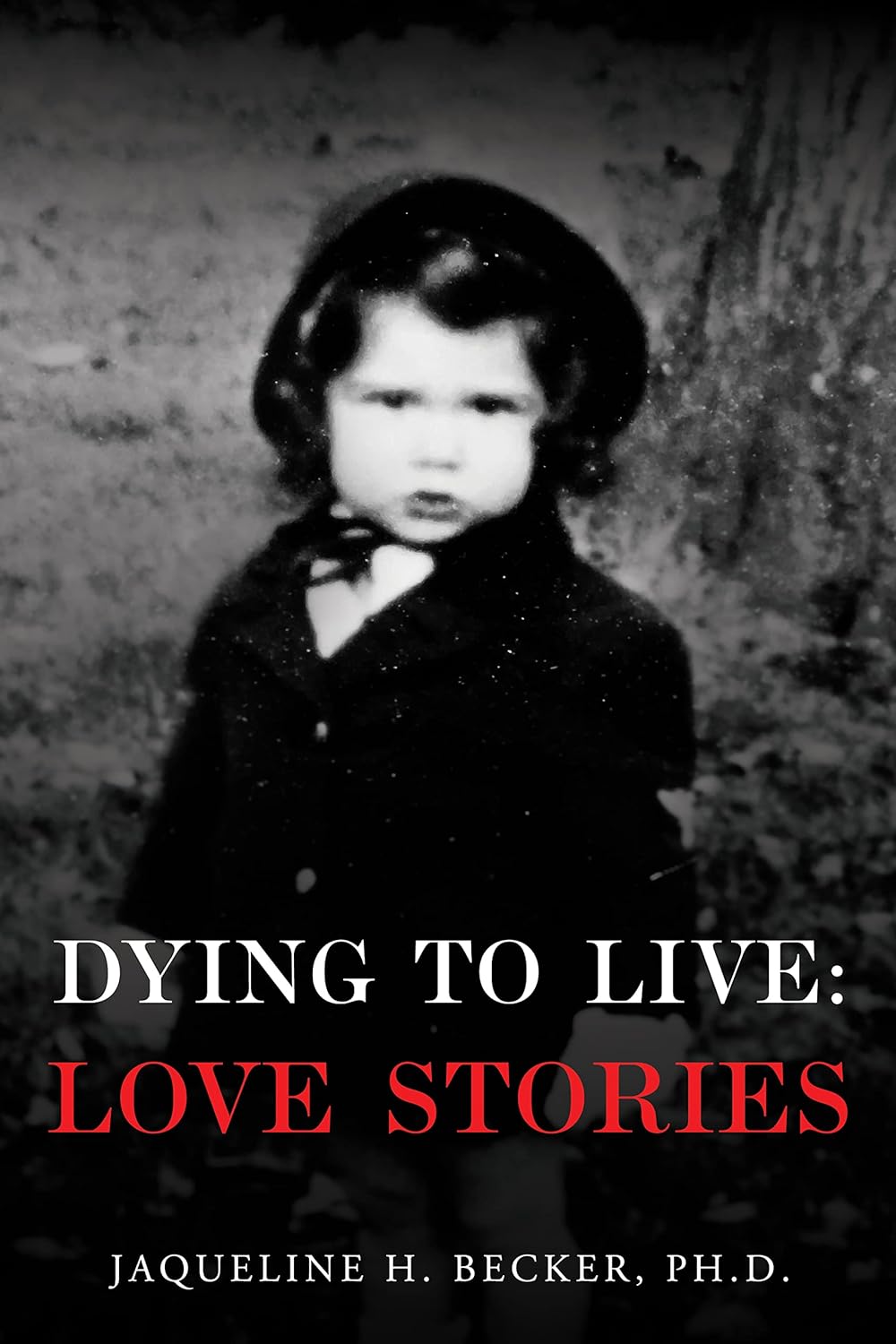 Dying to Live: Love Stories by Jaqueline H. Becker, Ph.D.
