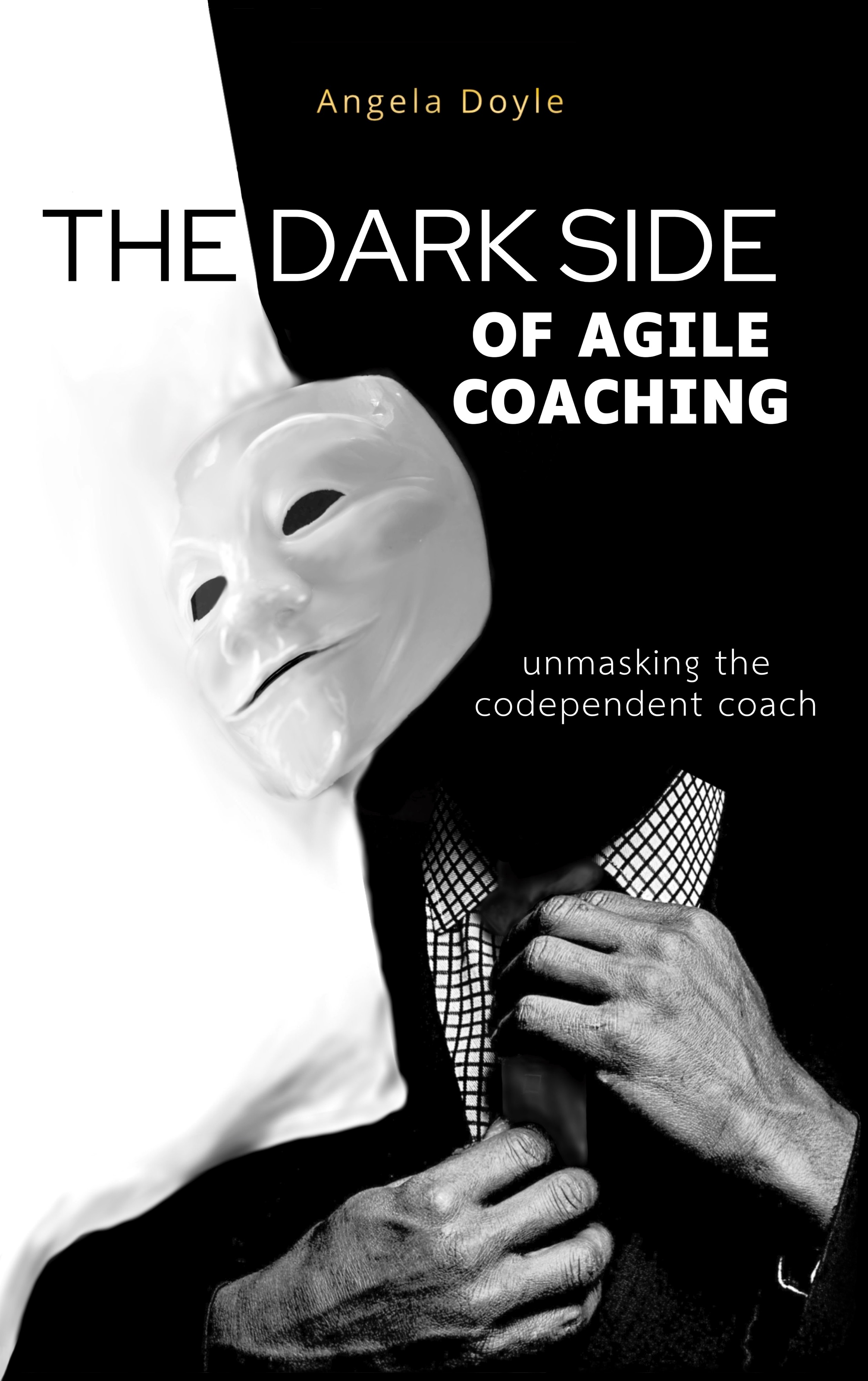 The Dark Side of Agile Coaching: Unmasking the Codependent Coach by Angela Doyle