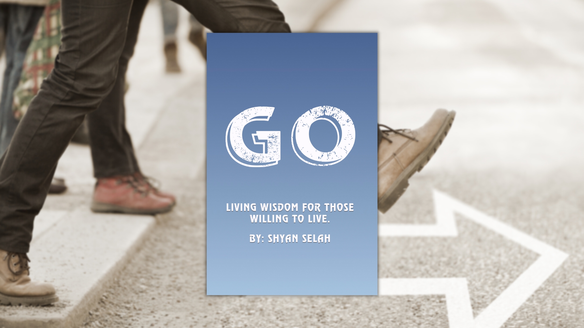 GO: Living Wisdom for those Willing to Live by Shyan Selah