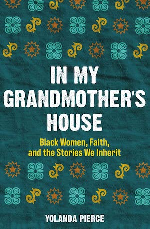 In My Grandmother’s House: Black Women, Faith and the Stories We Inherit by Yolanda Pierce