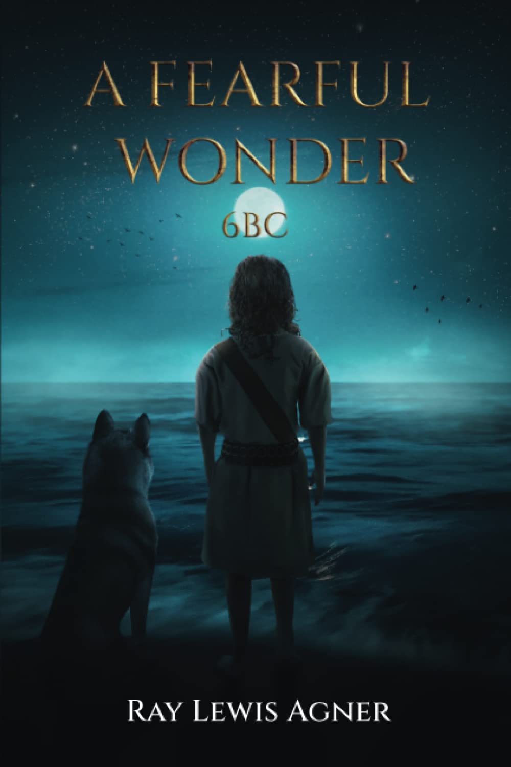 A Fearful Wonder: 6 BC by Ray Lewis Agner