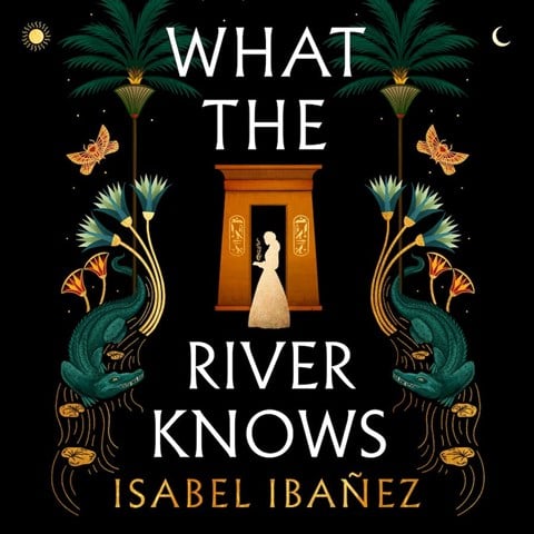 WHAT THE RIVER KNOWS: Secrets of the Nile, Book 1 by Isabel Ibañez