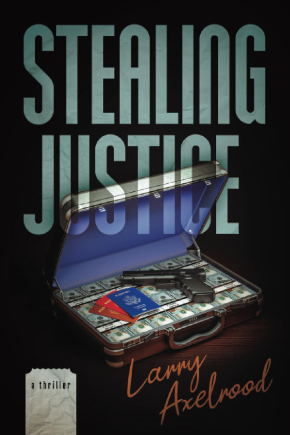 Stealing Justice by  Larry Axelrood