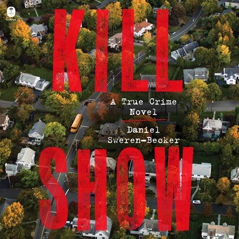 KILL SHOW: A True Crime Novel by Daniel Sweren-Becker